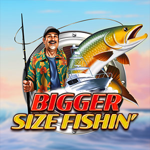 BIGGERSIZE FISHIN’